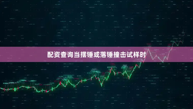 配資查詢當(dāng)擺錘或落錘撞擊試樣時